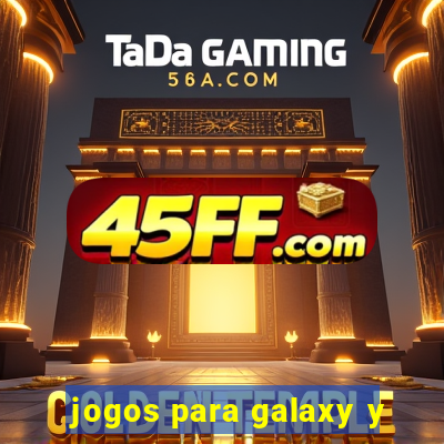jogos para galaxy y